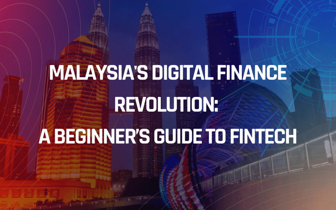 The Beginner’s Guide to Fintech: How Technology Is Changing Finance in Malaysia