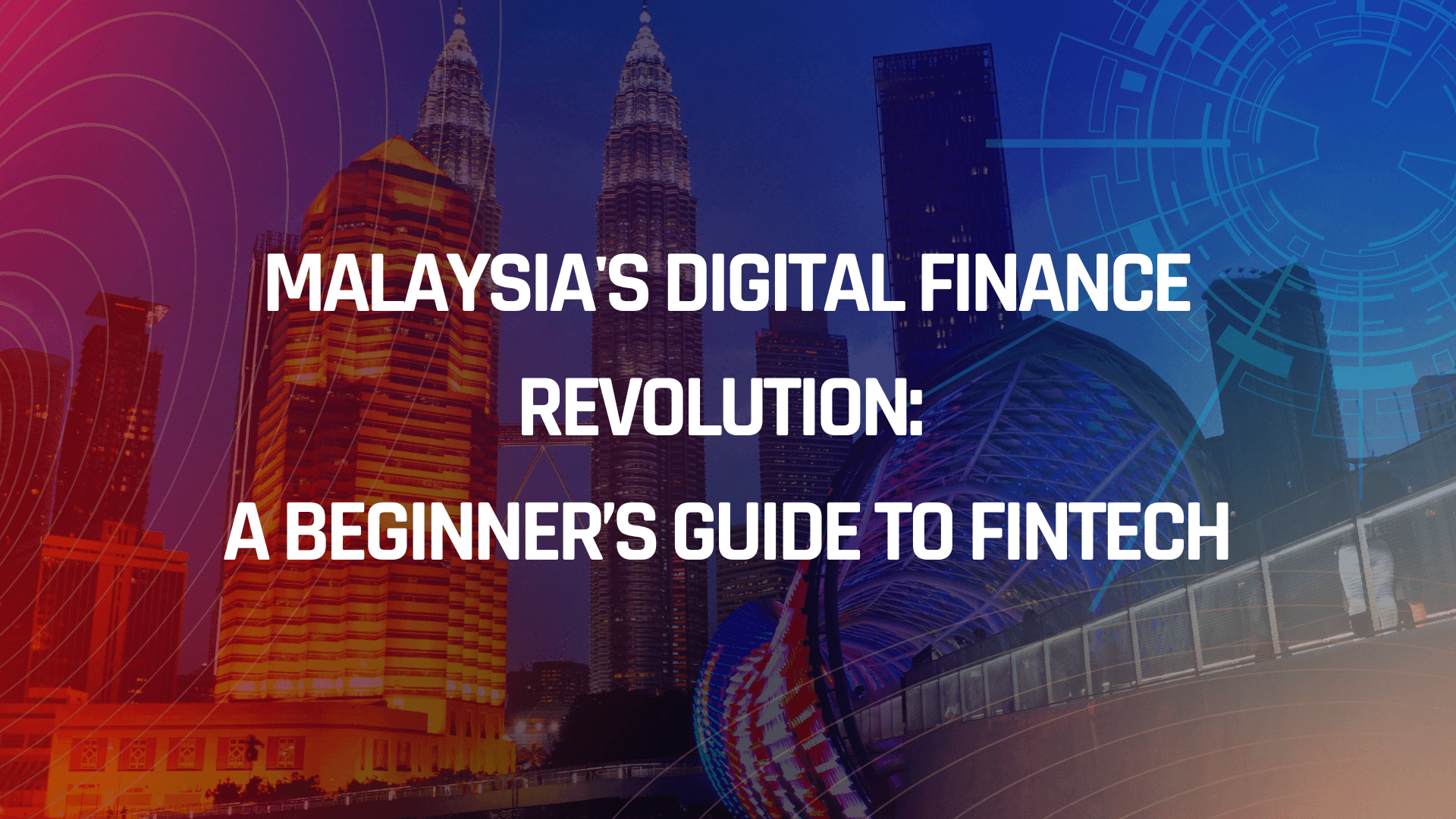 The Beginner’s Guide to Fintech: How Technology Is Changing Finance in Malaysia